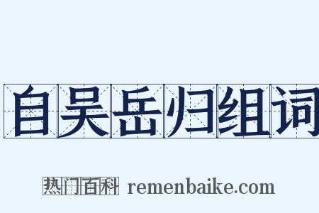 自吴岳归组词是什么意思的图片